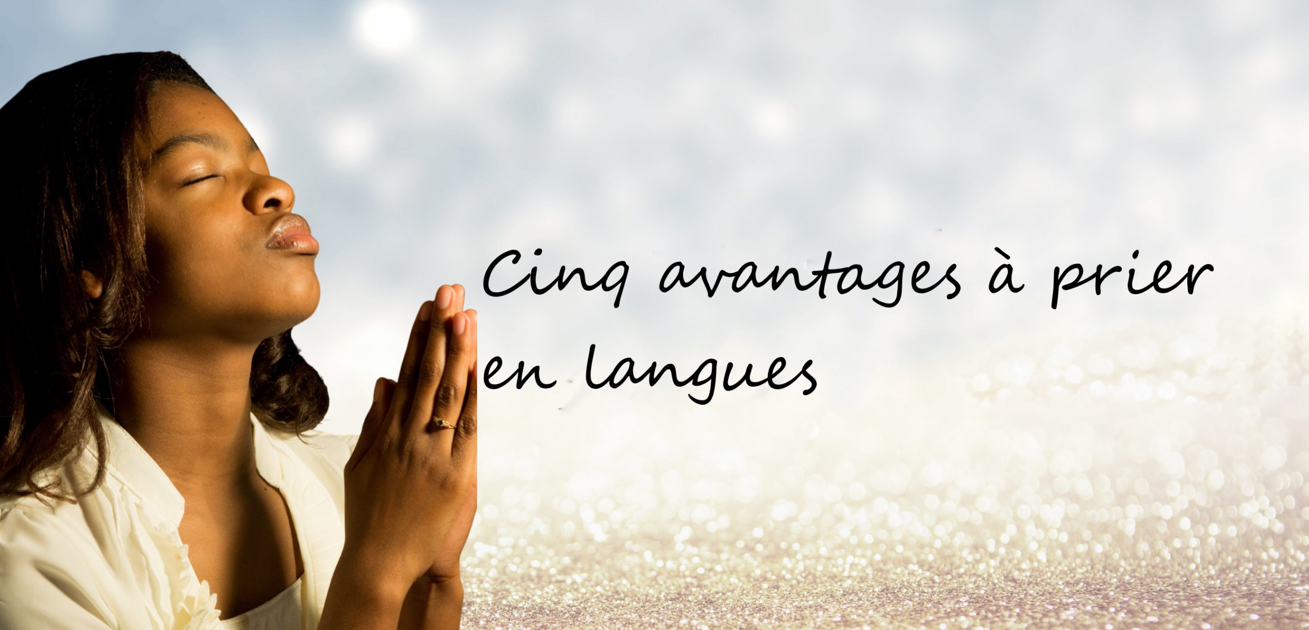 Cinq avantages à prier en langues
